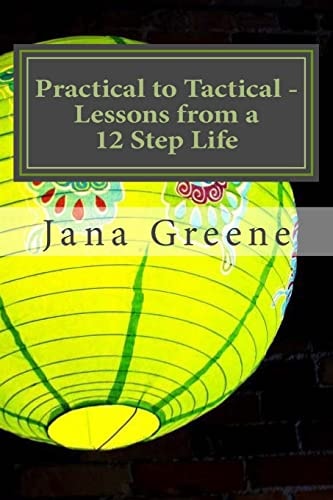 Practical to Tactical -Lessons from a 12 Step Life Making Them Matter in Your Walk with Christ