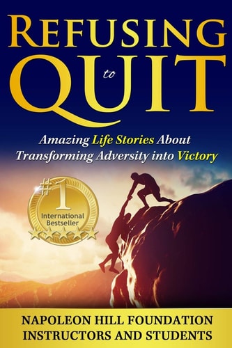 Refusing to Quit Amazing Life Stories about Transforming Adversity Into Victory
