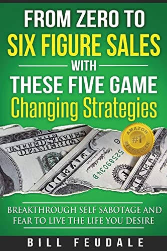 From Zero To Six Figure Sales With These Five Game Changing Strategies Breakthrough Self Sabotage And Fear To Live The Life You Desire