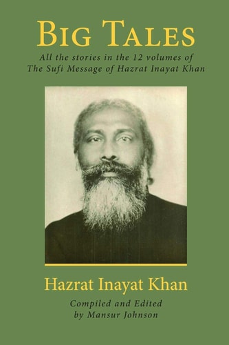 Big Tales All the Stories in the 12 Volumes of The Sufi Message of Hazrat Inayat Khan