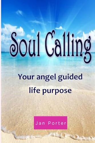 Soul Calling, Your Angel Guided Life Purpose By; Jan Porter