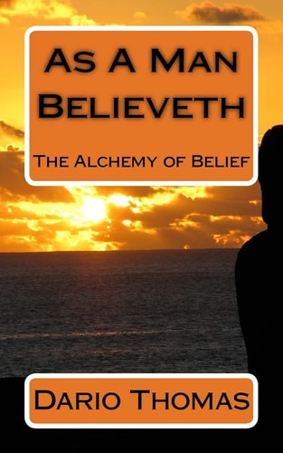 As a Man Believeth The Alchemy of Belief