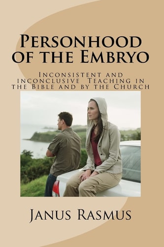 Personhood of the Embryo Inconsistent and Inconclusive Teaching in the Bible and by the Church