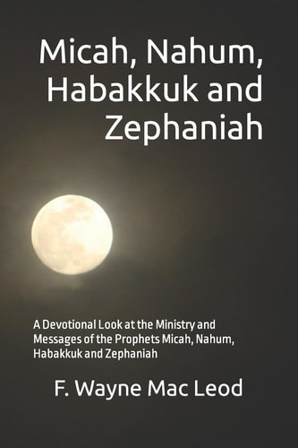 Micah, Nahum, Habakkuk and Zephaniah A Devotional Look at the Ministry and Messages of the Prophets Micah, Nahum, Habakkuk and Zephaniah