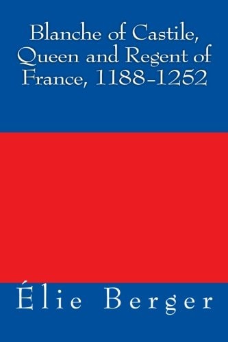 Blanche of Castile Queen and Regent of France, 1188-1252