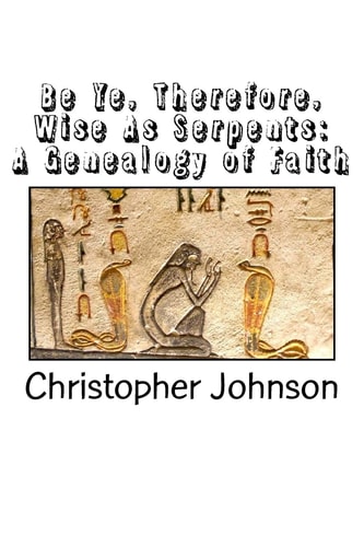 Be Ye Therefore Wise As Serpents A Genealogy of Faith