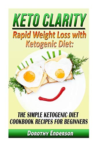 Keto Clarity Rapid Weight Loss with Ketogenic Diet: The Simple Ketogenic Diet Cookbook Recipes for Beginners