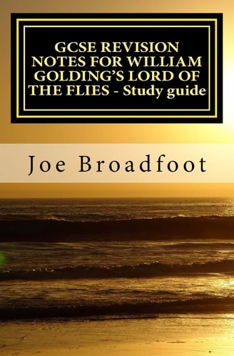 GCSE REVISION NOTES for WILLIAM GOLDING's LORD of the FLIES - Study Guide All Chapters, Page-By-page Analysis