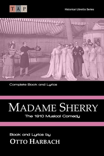 Madame Sherry The 1910 Musical Comedy: Complete Book and Lyrics