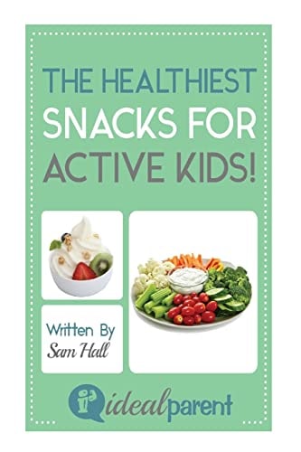 The Healthiest Snacks For Active Kids! Illustrated, Helpful Parenting Advice for Nurturing Your Baby Or Child by Ideal Parent