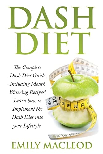 Dash Diet The Complete Dash Diet Guide Including Mouth Watering Recipes! Learn How to Implement the Dash Diet Into Your Lifestyle