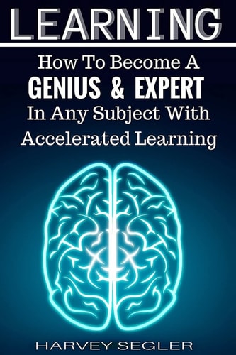 Learning How to Become a Genius and Expert in Any Subject with Accelerated Learning
