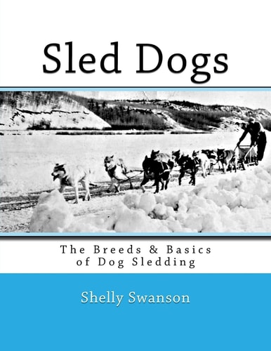 Sled Dogs The Breeds and Basics of Dog Sledding