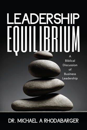 Leadership Equilibrium A Biblical Discussion of Business Leadership