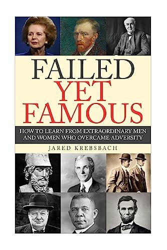 Failed Yet Famous How To Learn From Extraordinary Men And Women Who Overcame Adversity