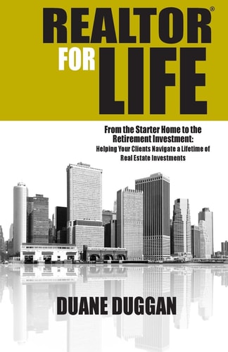 REALTOR for Life From the Starter Home to the Retirement Investment: Helping Your Clients Navigate a Lifetime of Real Estate Investments