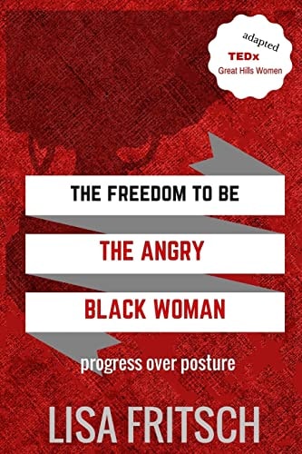 The Freedom to Be the Angry Black Woman Progress Over Posture