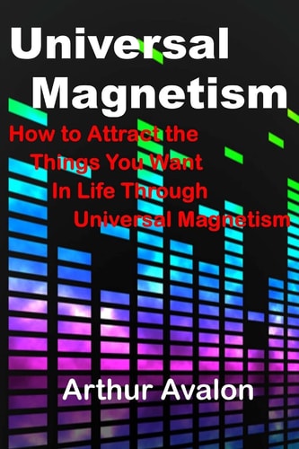 Universal Magnetism How to Attract the Things You Want in Life Through Universal Magnetism