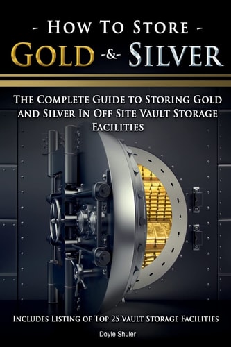How to Store Gold and Silver The Complete Guide to Storing Gold and Silver in Off Site Vault Storage Facilities