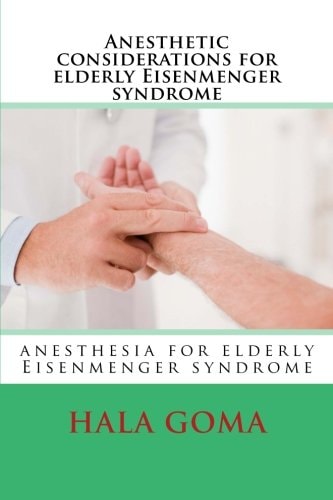 Anesthetic Considerations for Elderly Eisenmenger Syndrome Elderly Eisenmenger Syndrome Patient