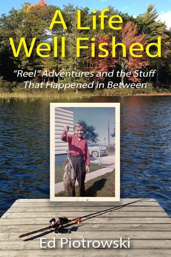 A Life Well Fished Reel Adventures and the Stuff That Happened in Between