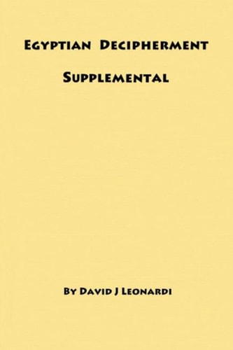 Egyptian Decipherment Supplemental Selections from the Book Entitled Egyptian Hieroglyphic Decipherment Revealed