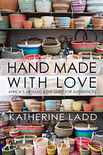 Hand Made with Love Africa's Artisans and the Quest for Authenticity
