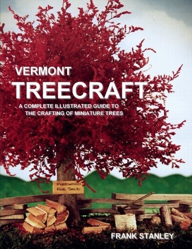 Vermont Treecraft A Complete Illustrated Guide to the Crafting of Miniature Trees