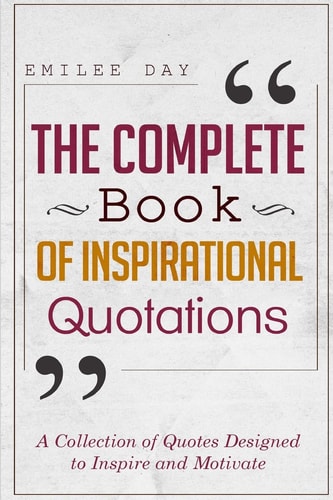 The Complete Book of Inspirational Quotations A Collection of Quotes Designed to Inspire and Motivate