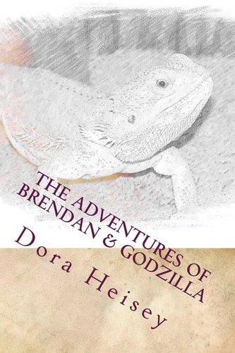 The Adventures of Brendan and Godzilla Stories about a Little Boy and His Pet Bearded Dragon