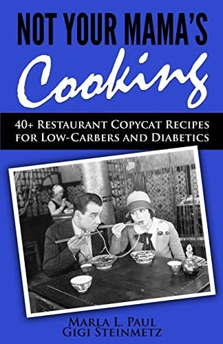 Not Your Mama's Cooking 40+ Restaurant Copycat Recipes for Low-Carbers and Diabetics
