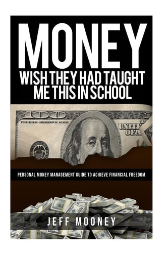 Money: Wish They Had Taught Me This in School Personal Money Management Guide to Achieve Financial Freedom
