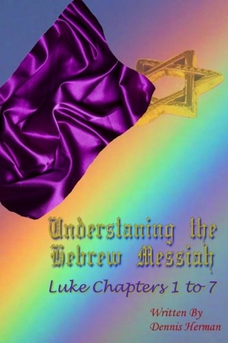 Understanding the Hebrew Messiah Luke Chapters 1 To 7