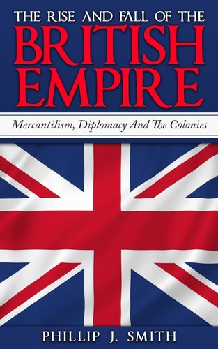 The Rise And Fall Of The British Empire Mercantilism, Diplomacy And The Colonies
