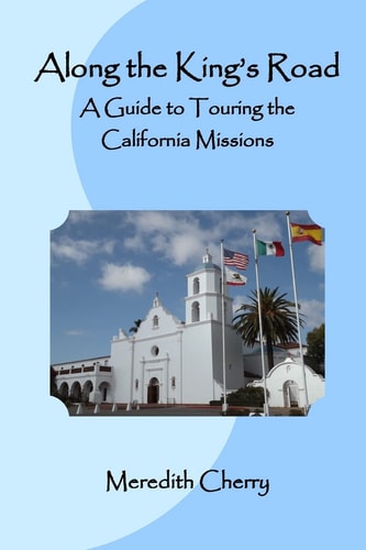 Along the King's Road A Guide to Touring the California Missions