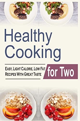 Healthy Cooking For Two Easy, Light Calorie, Low Fat Recipes With Great Taste