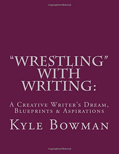 Wrestling with Writing A Creative Writer's Dream, Blueprints and Aspirations