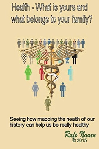 Health? What Is Yours, and What Belongs to Your Family Seeing How Mapping the Health of Our History Can Help Us Be Really Healthy
