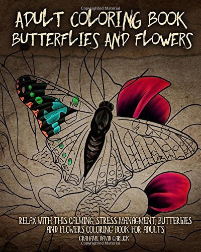 Adult Coloring Book Butterflies and Flowers Relax with This Calming, Stress Management, Butterflies and Flowers Coloring Book for Adults