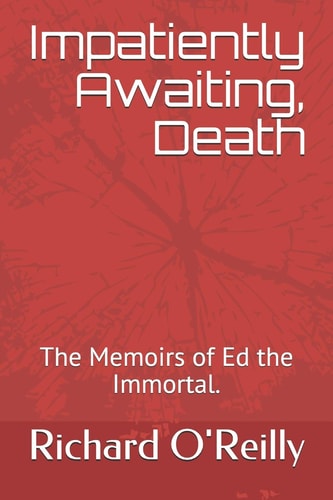 Impatiently Awaiting, Death The Memoirs of Ed the Immortal.