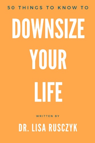 50 Things to Know to Downsize Your Life How To Downsize, Organize, And Get Back to Basics
