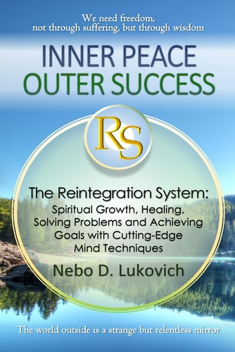 Inner Peace, Outer Success The Reintegration System: Spiritual Growth, Healing, Solving Problems and Achieving Goals with Cutting-Edge Mind Techniques