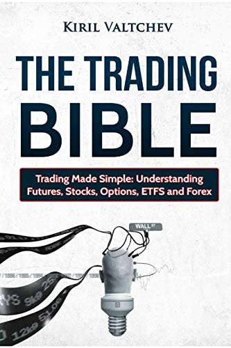 The Trading Bible Trading Made Simple: Understanding Futures, Stocks, Options, Etfs and Forex