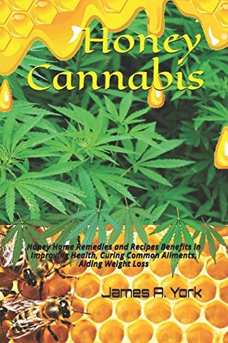 Honey Cannabis Honey Home Remedies and Recipes Benefits in Improving Health, Curing Common Ailments, Aiding Weight Loss