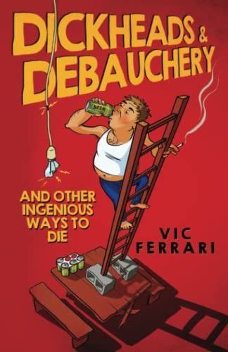Dickheads and Debauchery And Other Ingenious Ways to Die