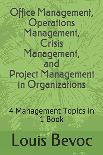 Office Management, Operations Management, Crisis Management, and Project Management in Organizations 4 Management Topics in 1 Book