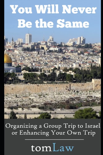 You Will Never Be the Same Organizing a Group Trip to Israel Or Enhancing Your Own Trip