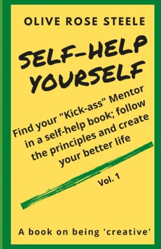 Self-Help Yourself Find Your Kick-Ass Mentor in a Self-Help Book; Follow the Principles and Create Your Better Life