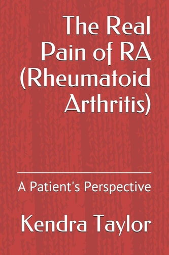 The Real Pain of Ra (Rheumatoid Arthritis) A Patient's Perspective