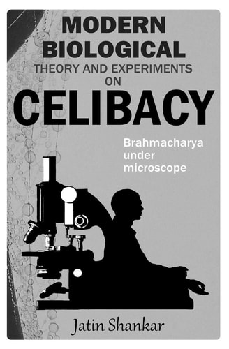 Modern Biological Theory and Experiments on Celibacy Brahmacharya Under Microscope